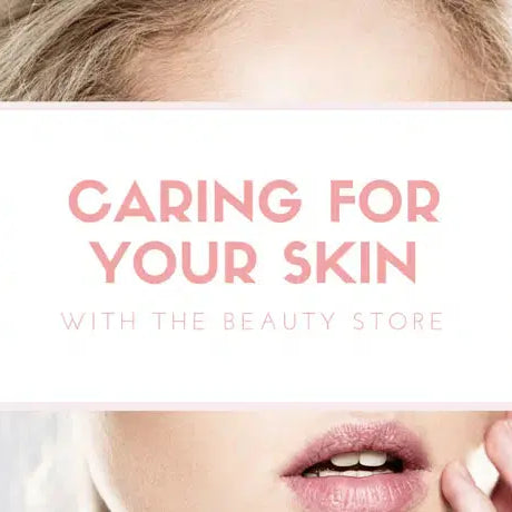 Caring-for-your-Skin The Beauty Store